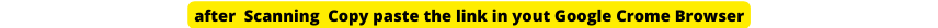 after Scanning Copy paste the link in yout Google Crome Browser
